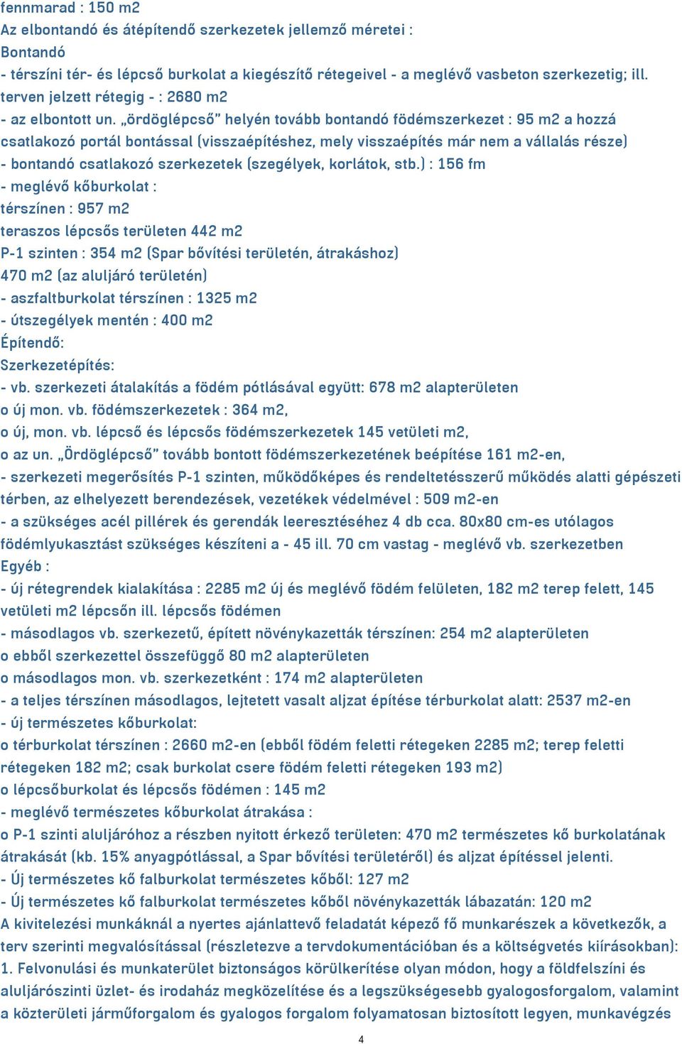 ördöglépcső helyén tovább bontandó födémszerkezet : 95 m2 a hozzá csatlakozó portál bontással (visszaépítéshez, mely visszaépítés már nem a vállalás része) - bontandó csatlakozó szerkezetek