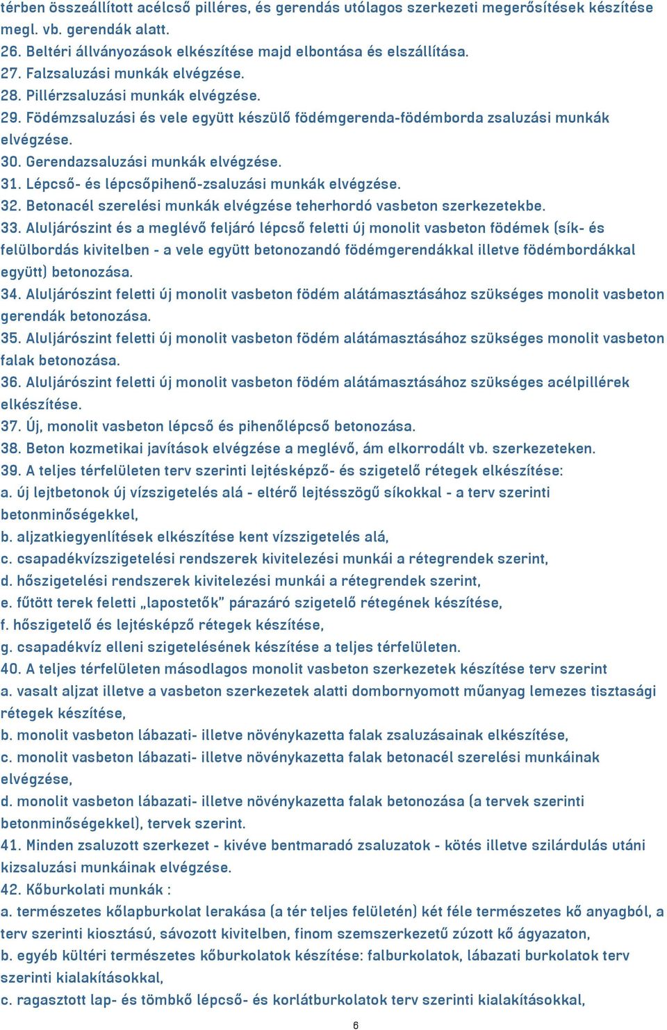 Gerendazsaluzási munkák elvégzése. 31. Lépcső- és lépcsőpihenő-zsaluzási munkák elvégzése. 32. Betonacél szerelési munkák elvégzése teherhordó vasbeton szerkezetekbe. 33.