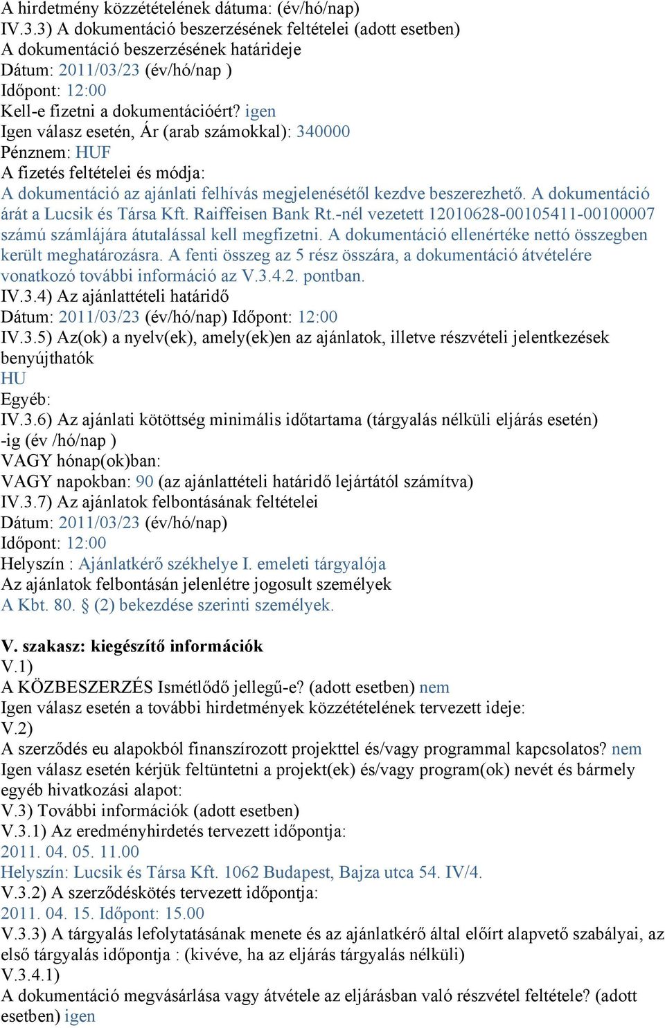 igen Igen válasz esetén, Ár (arab számokkal): 340000 Pénznem: HUF A fizetés feltételei és módja: A dokumentáció az ajánlati felhívás megjelenésétől kezdve beszerezhető.