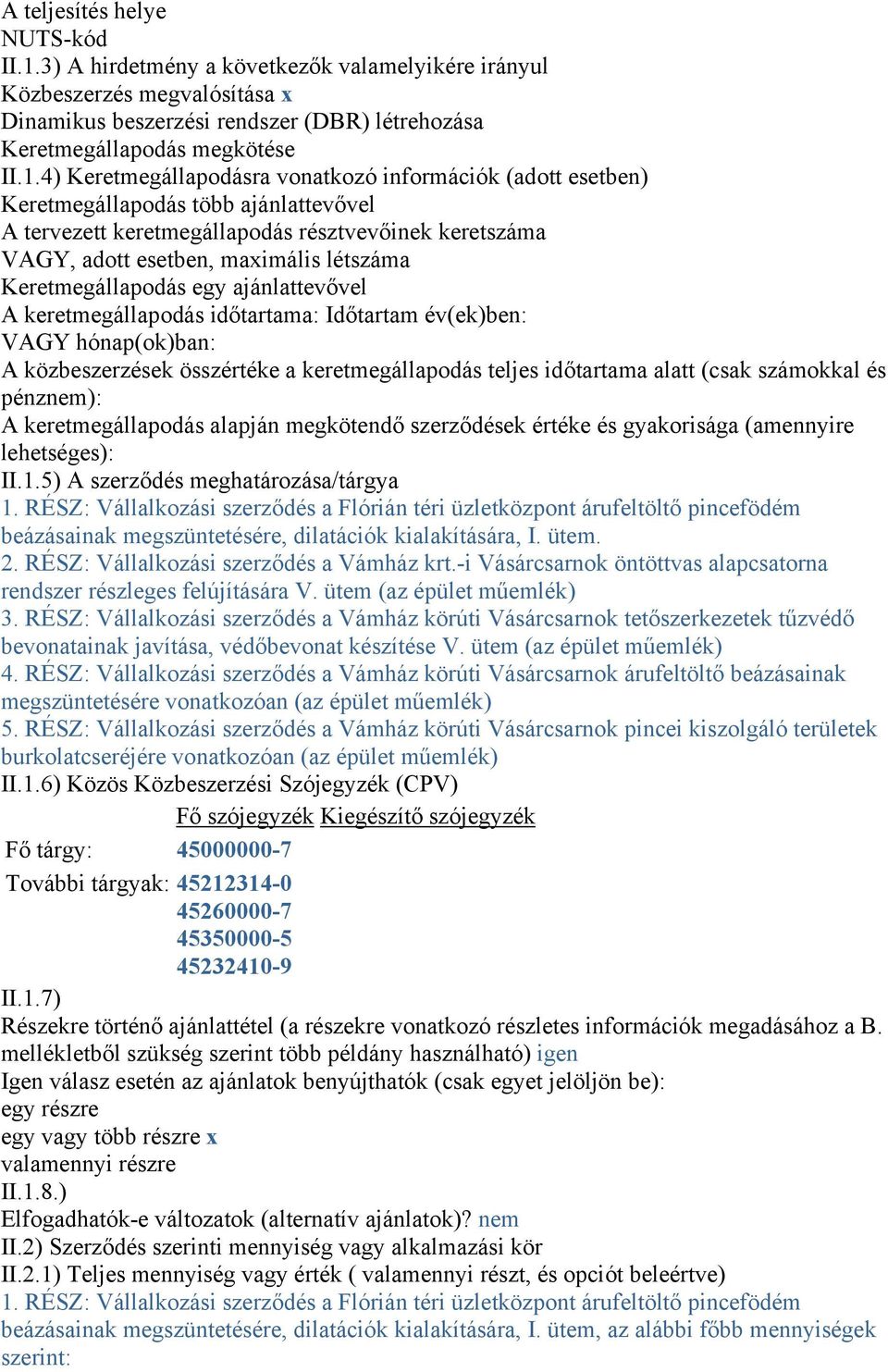 4) Keretmegállapodásra vonatkozó információk (adott esetben) Keretmegállapodás több ajánlattevővel A tervezett keretmegállapodás résztvevőinek keretszáma VAGY, adott esetben, maximális létszáma