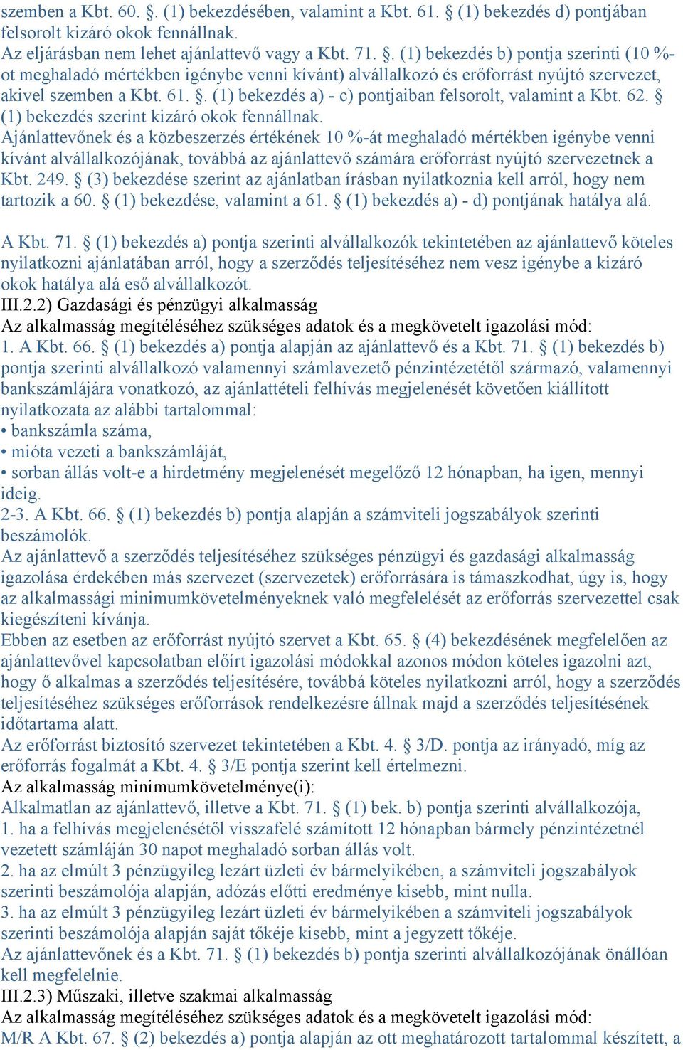 . (1) bekezdés a) - c) pontjaiban felsorolt, valamint a Kbt. 62. (1) bekezdés szerint kizáró okok fennállnak.