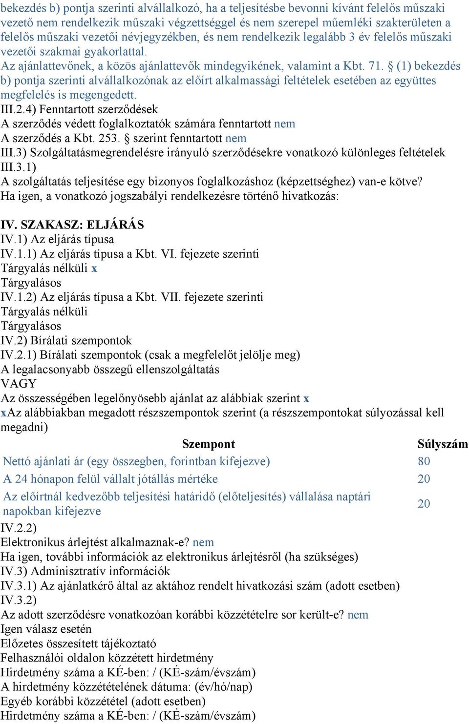 (1) bekezdés b) pontja szerinti alvállalkozónak az előírt alkalmassági feltételek esetében az együttes megfelelés is megengedett. III.2.