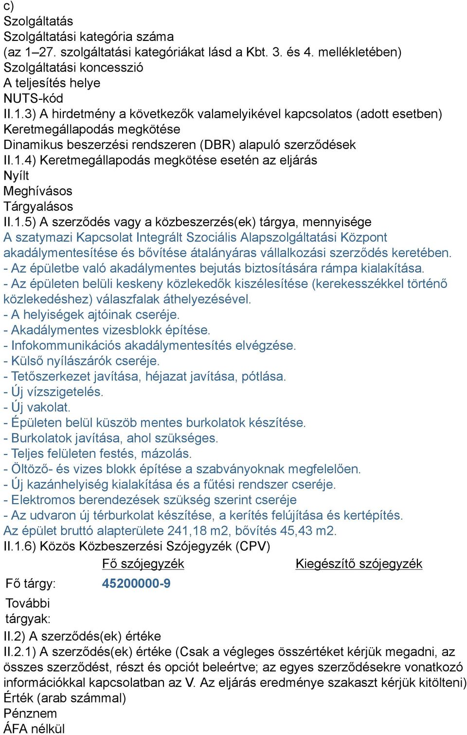 3) A hirdetmény a következők valamelyikével kapcsolatos (adott esetben) Keretmegállapodás megkötése Dinamikus beszerzési rendszeren (DBR) alapuló szerződések II.1.