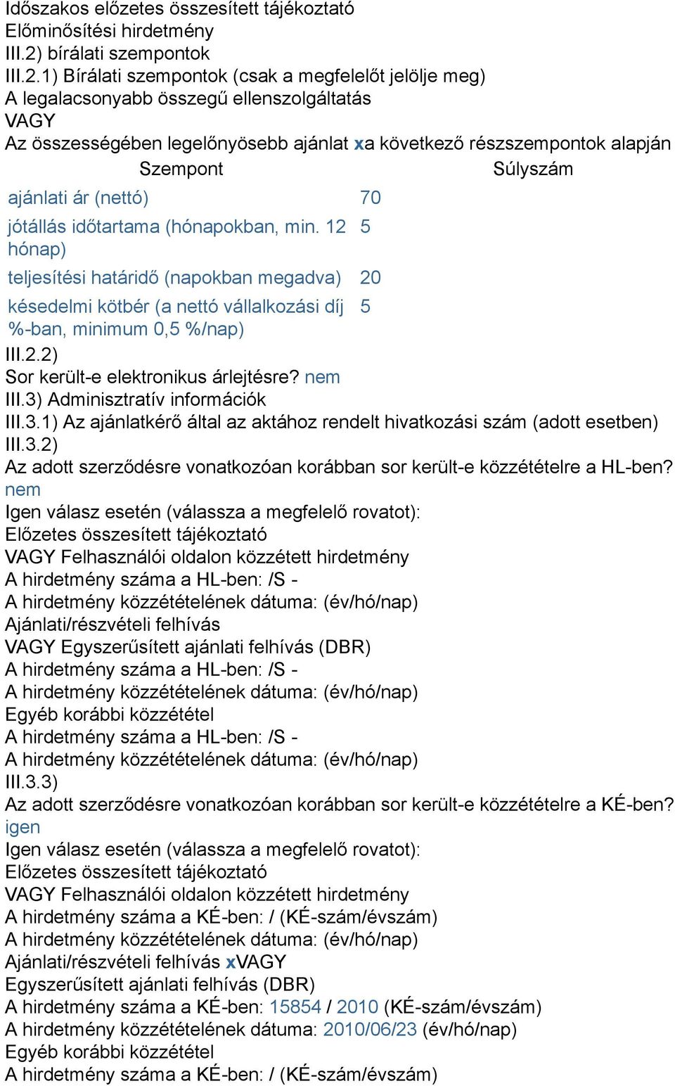 1) Bírálati szempontok (csak a megfelelőt jelölje meg) A legalacsonyabb összegű ellenszolgáltatás VAGY Az összességében legelőnyösebb ajánlat xa következő részszempontok alapján Szempont Súlyszám