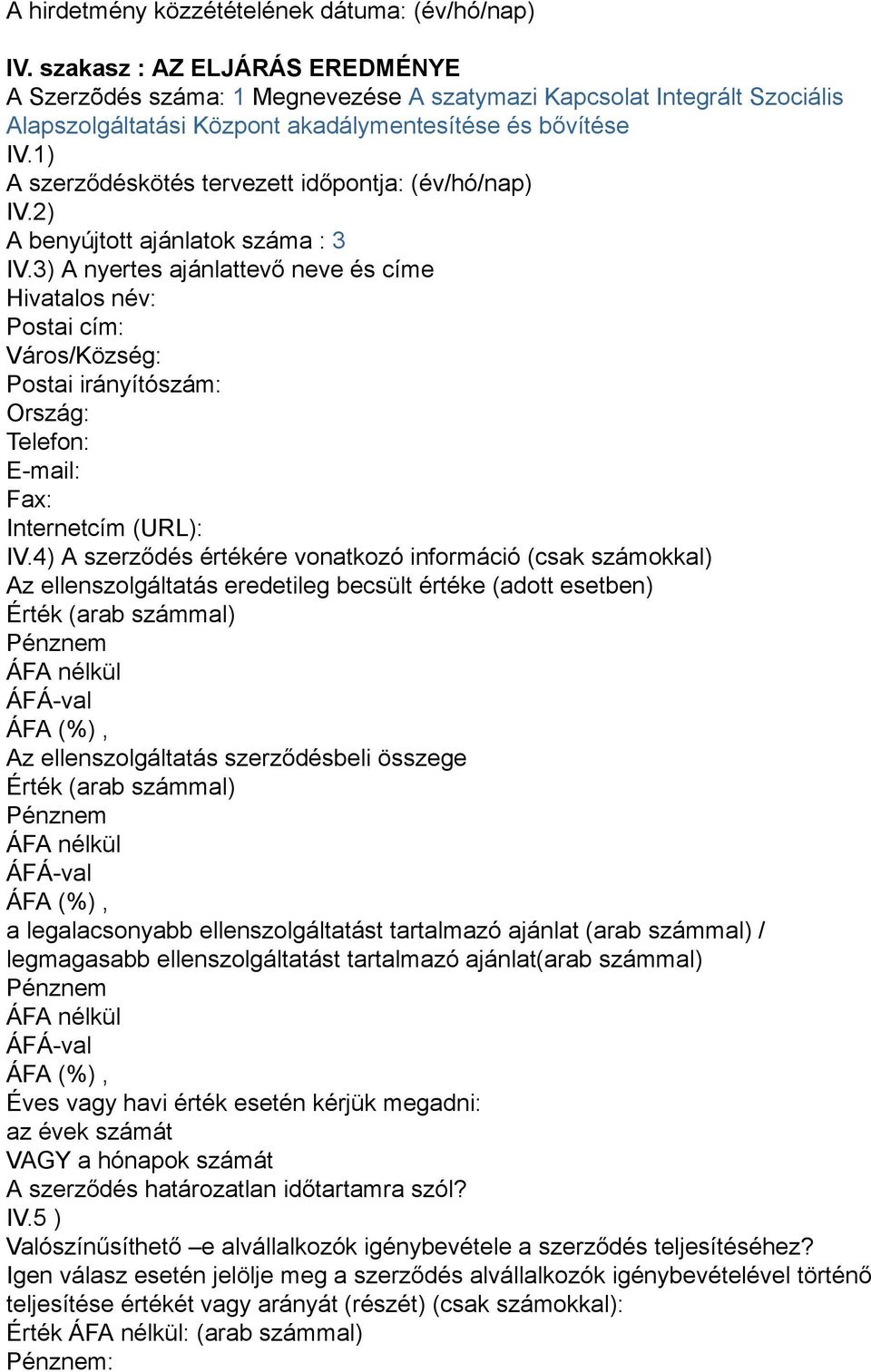 1) A szerződéskötés tervezett időpontja: (év/hó/nap) IV.2) A benyújtott ajánlatok száma : 3 IV.