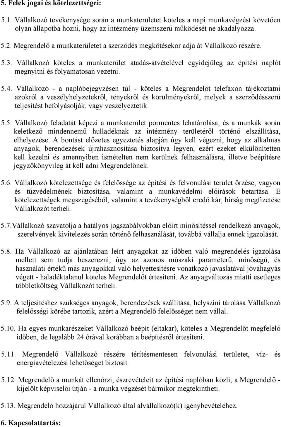 Vállalkozó köteles a munkaterület átadás-átvételével egyidejűleg az építési naplót megnyitni és folyamatosan vezetni. 5.4.