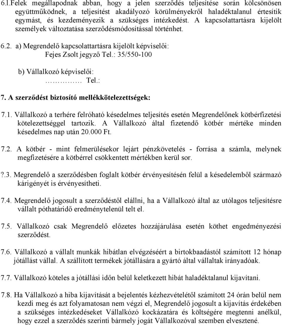 : 35/550-100 b) Vállalkozó képviselői: Tel.: 7. A szerződést biztosító mellékkötelezettségek: 7.1. Vállalkozó a terhére felróható késedelmes teljesítés esetén Megrendelőnek kötbérfizetési kötelezettséggel tartozik.