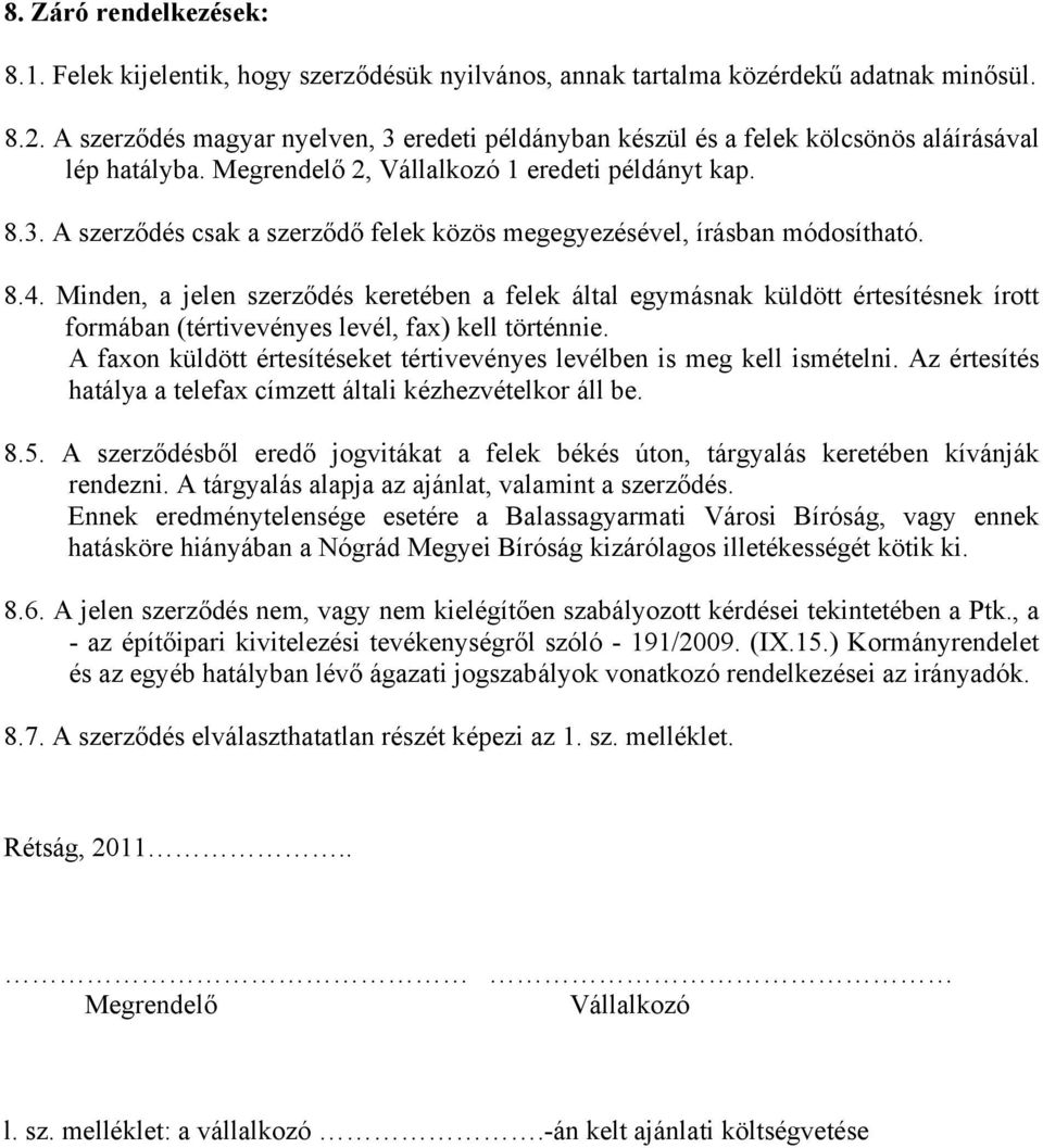 8.4. Minden, a jelen szerződés keretében a felek által egymásnak küldött értesítésnek írott formában (tértivevényes levél, fax) kell történnie.