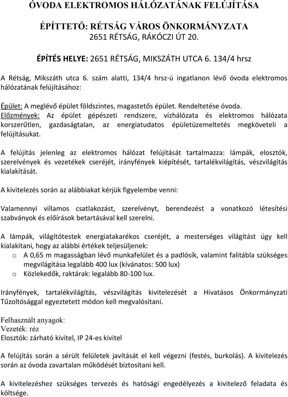 Előzmények: Az épület gépészeti rendszere, vízhálózata és elektromos hálózata korszerűtlen, gazdaságtalan, az energiatudatos épületüzemeltetés megköveteli a felújításukat.