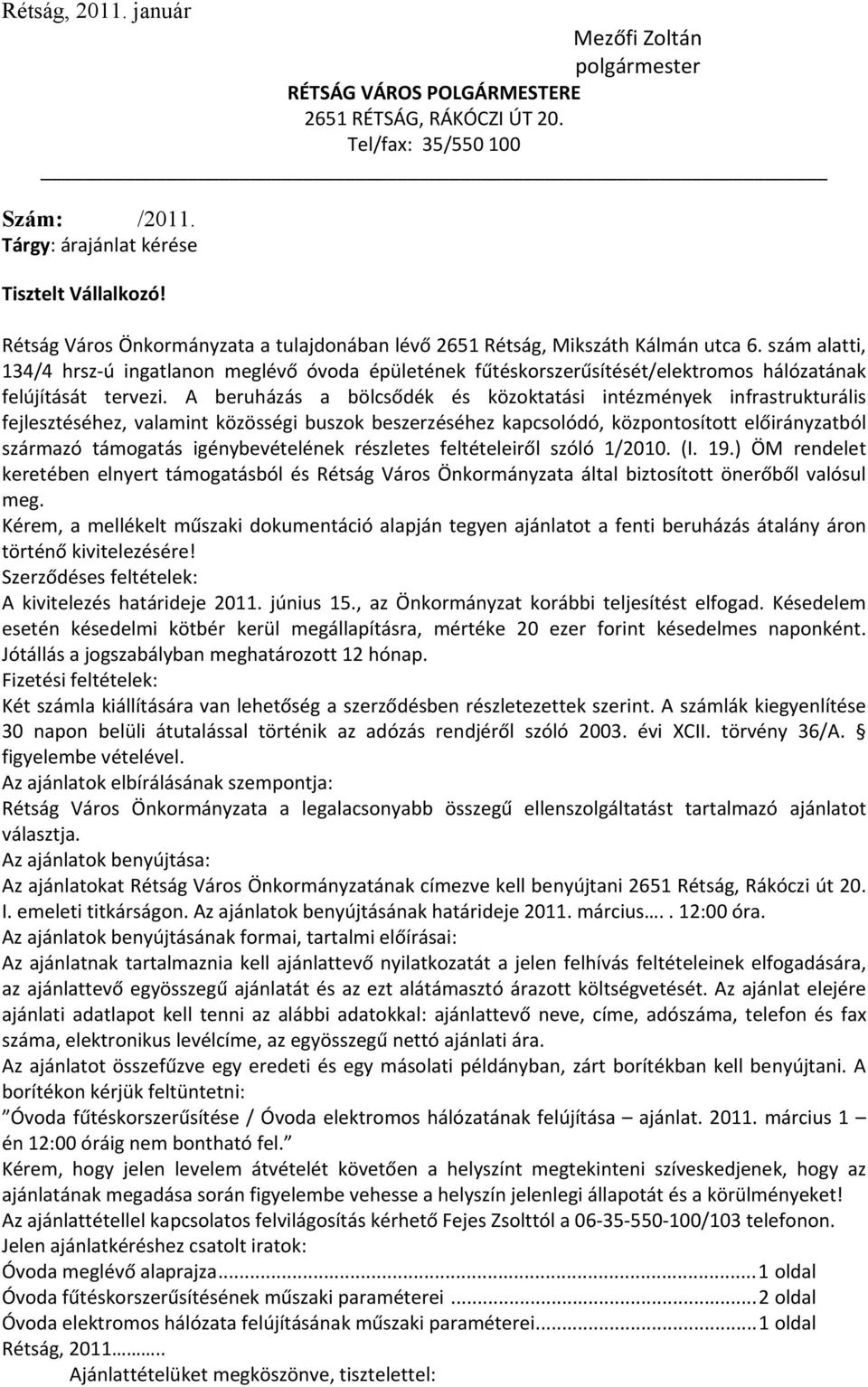 szám alatti, 134/4 hrsz ú ingatlanon meglévő óvoda épületének fűtéskorszerűsítését/elektromos hálózatának felújítását tervezi.