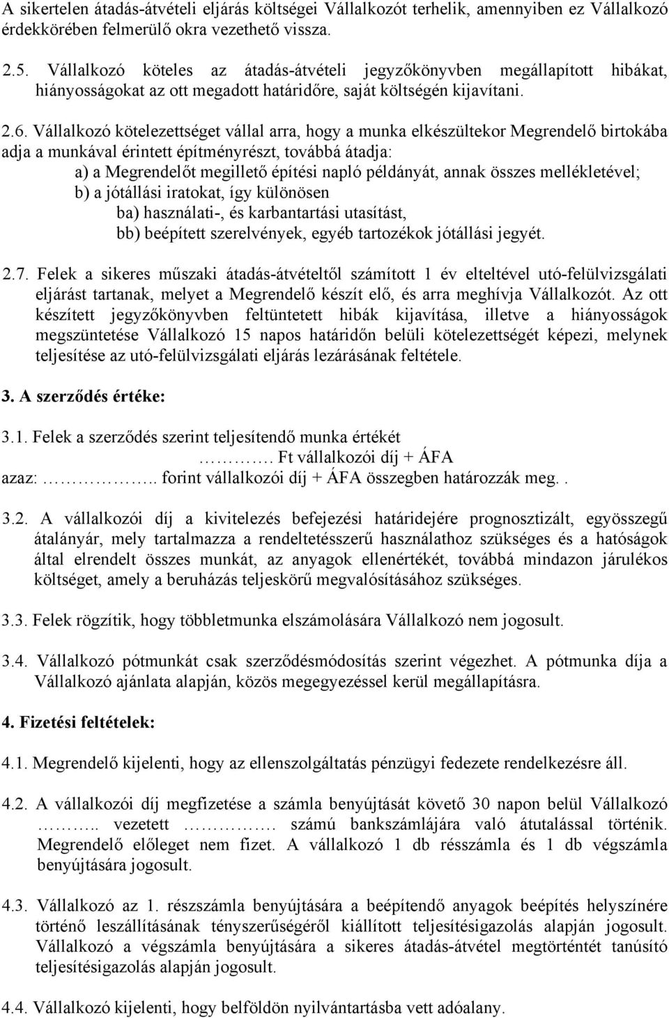 Vállalkozó kötelezettséget vállal arra, hogy a munka elkészültekor Megrendelő birtokába adja a munkával érintett építményrészt, továbbá átadja: a) a Megrendelőt megillető építési napló példányát,