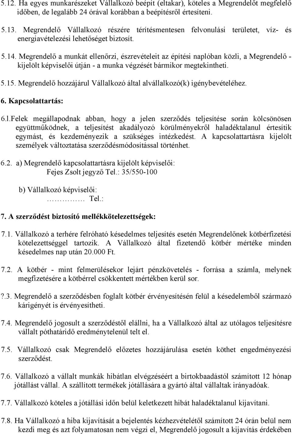 Megrendelő a munkát ellenőrzi, észrevételeit az építési naplóban közli, a Megrendelő - kijelölt képviselői útján - a munka végzését bármikor megtekintheti. 5.15.