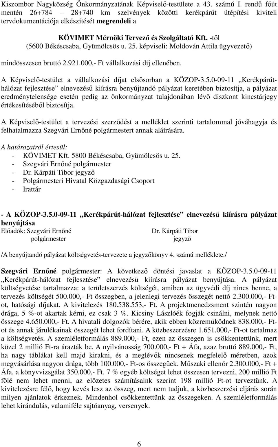 -től (5600 Békéscsaba, Gyümölcsös u. 25. képviseli: Moldován Attila ügyvezető) mindösszesen bruttó 2.921.000,- Ft vállalkozási díj ellenében.