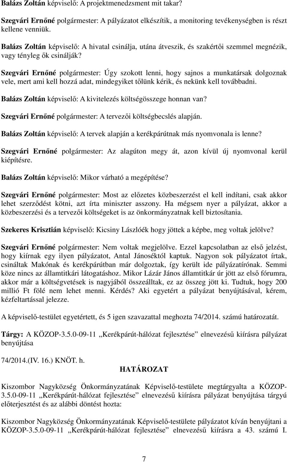 Szegvári Ernőné polgármester: Úgy szokott lenni, hogy sajnos a munkatársak dolgoznak vele, mert ami kell hozzá adat, mindegyiket tőlünk kérik, és nekünk kell továbbadni.