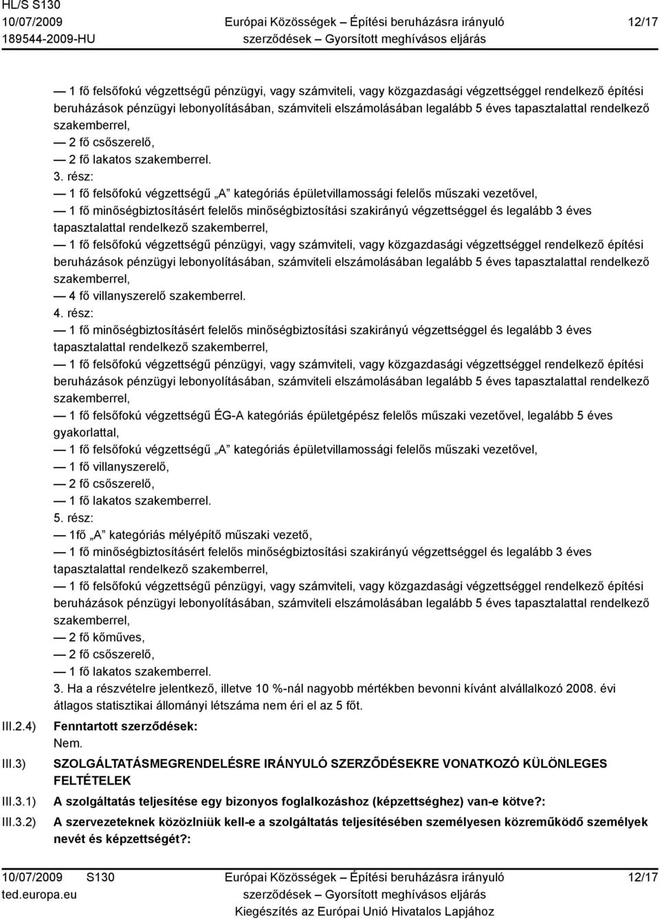 1) 2) 1 fő felsőfokú végzettségű pénzügyi, vagy számviteli, vagy közgazdasági végzettséggel rendelkező építési beruházások pénzügyi lebonyolításában, számviteli elszámolásában legalább 5 éves