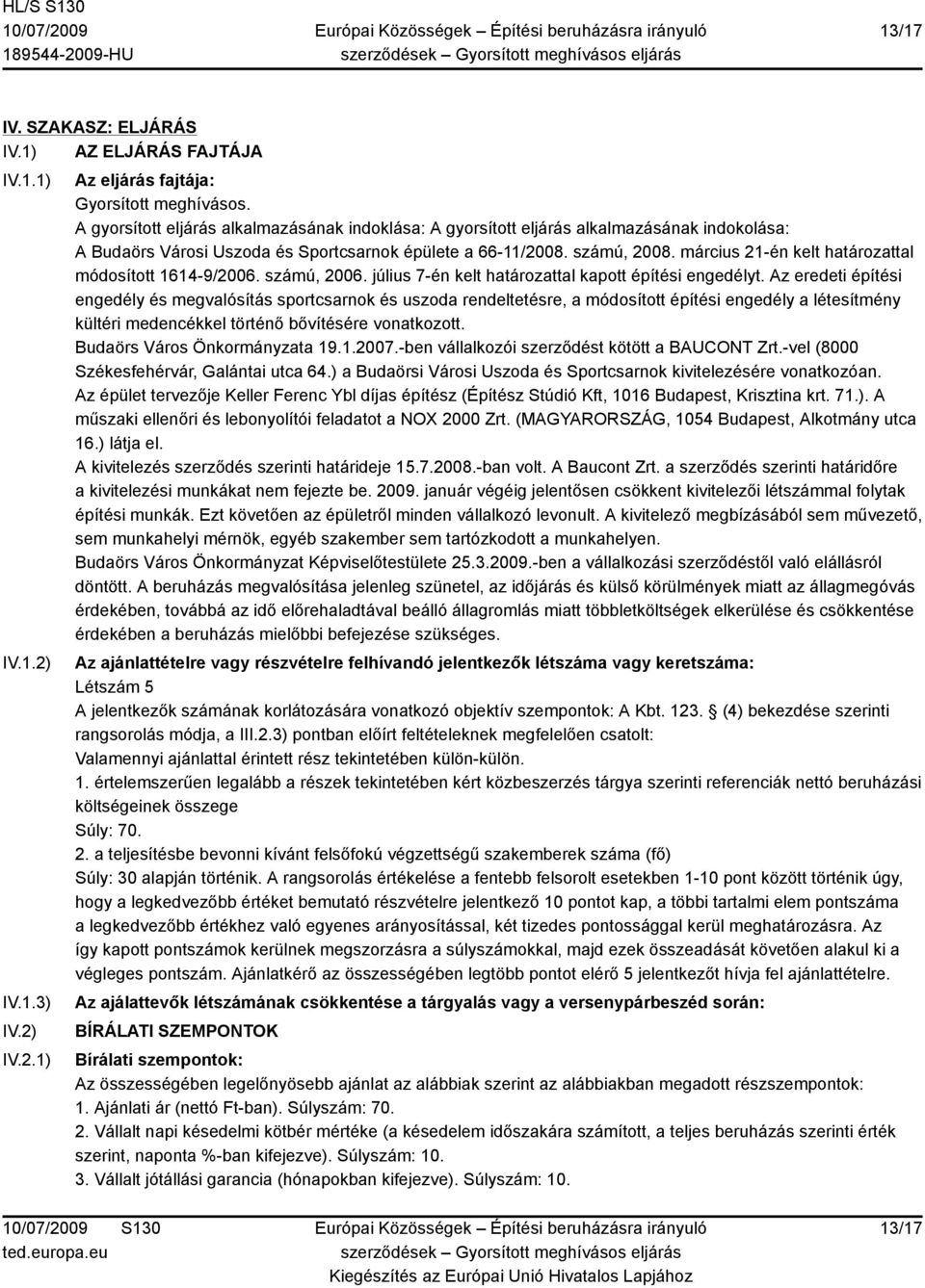 március 21-én kelt határozattal módosított 1614-9/2006. számú, 2006. július 7-én kelt határozattal kapott építési engedélyt.