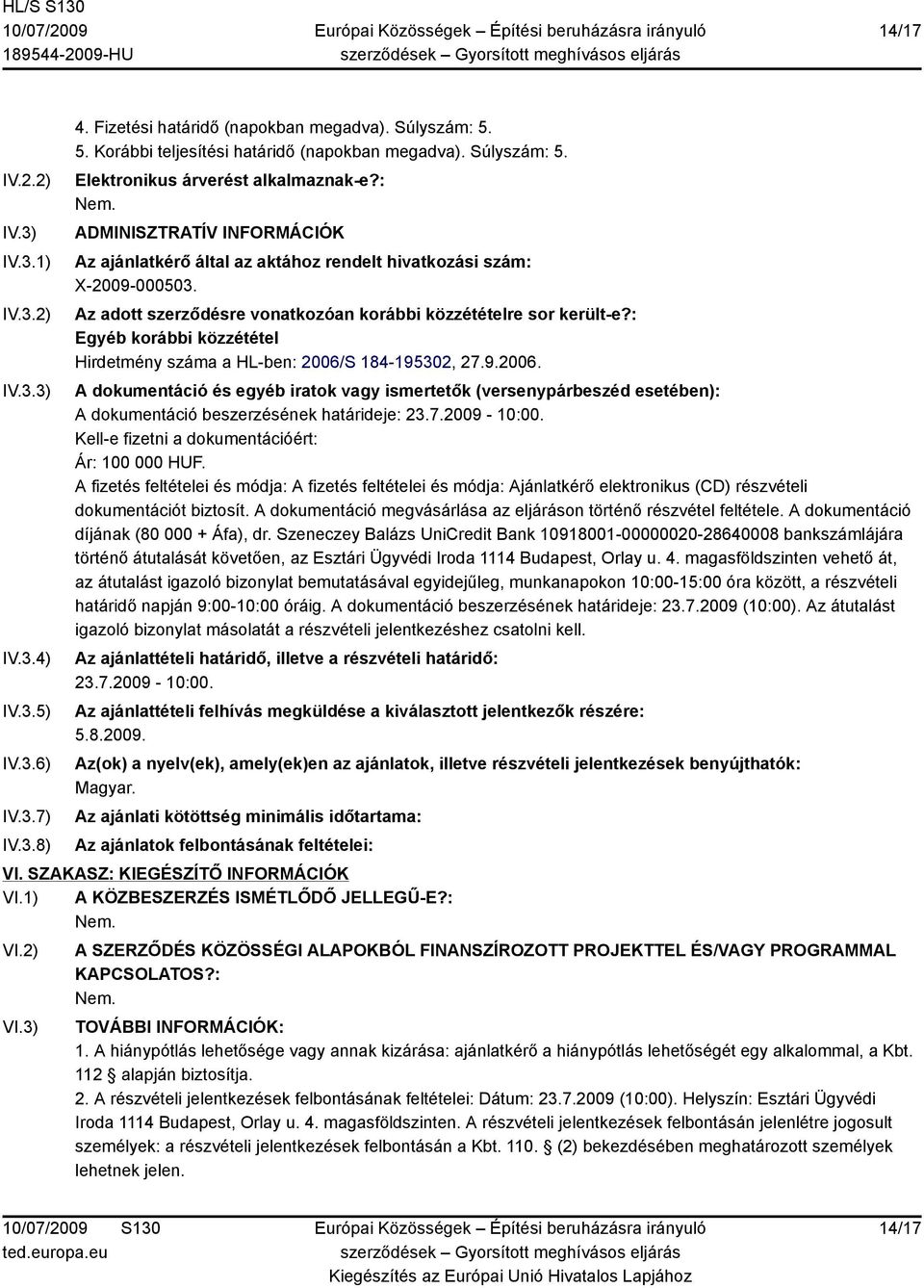 Az adott szerződésre vonatkozóan korábbi közzétételre sor került-e?: Egyéb korábbi közzététel Hirdetmény száma a HL-ben: 2006/