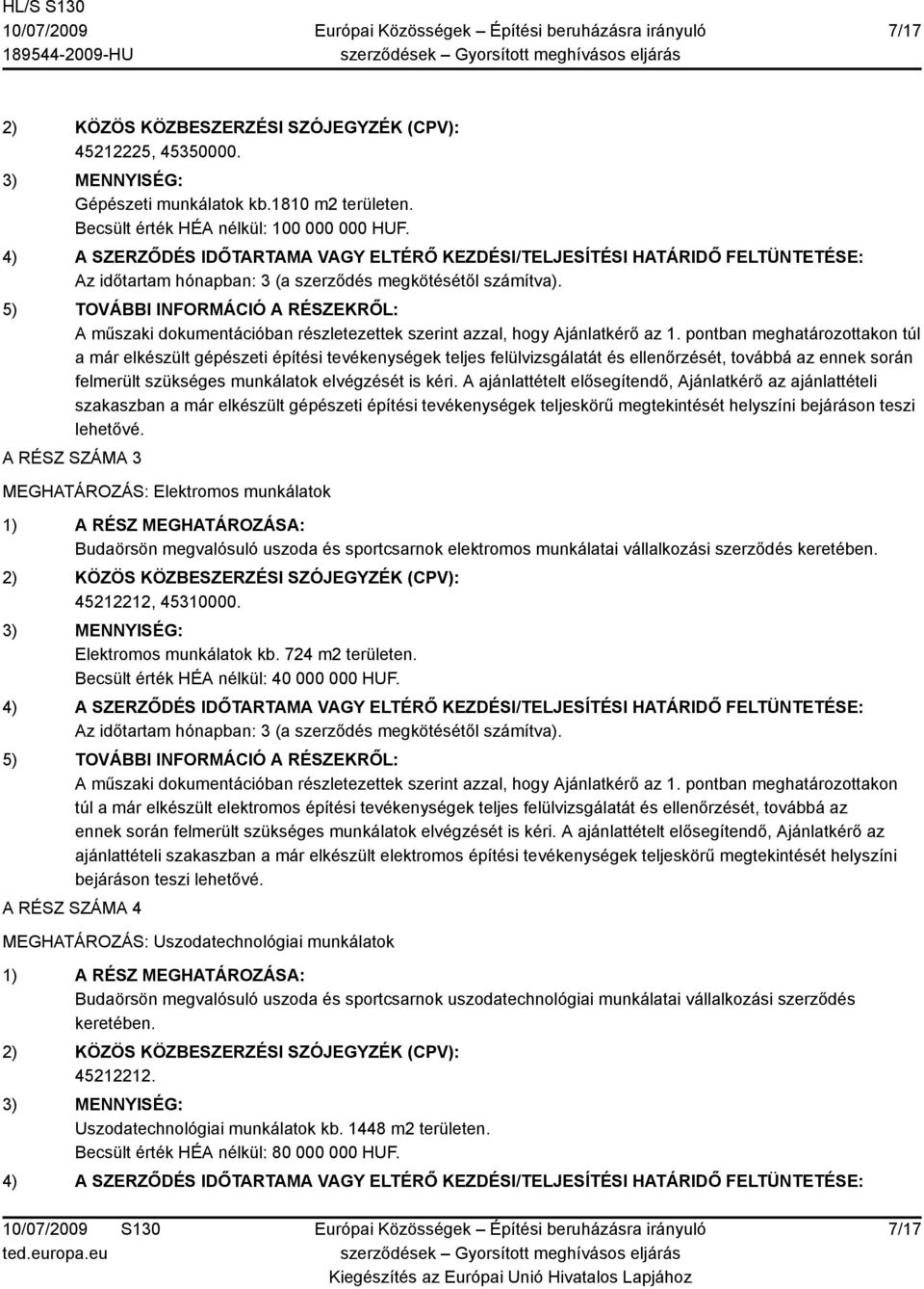 5) TOVÁBBI INFORMÁCIÓ A RÉSZEKRŐL: A műszaki dokumentációban részletezettek szerint azzal, hogy Ajánlatkérő az 1.