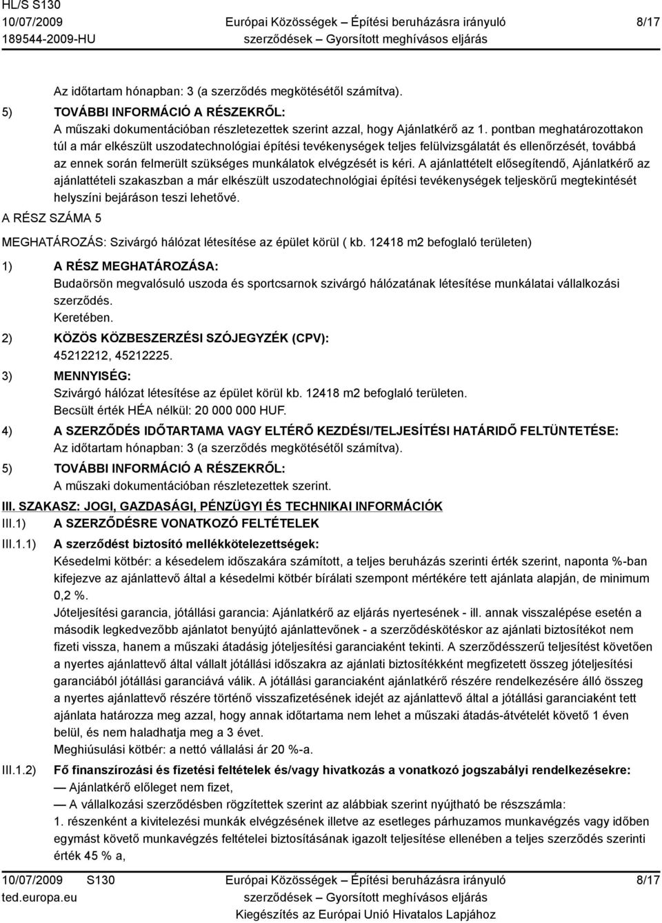 kéri. A ajánlattételt elősegítendő, Ajánlatkérő az ajánlattételi szakaszban a már elkészült uszodatechnológiai építési tevékenységek teljeskörű megtekintését helyszíni bejáráson teszi lehetővé.