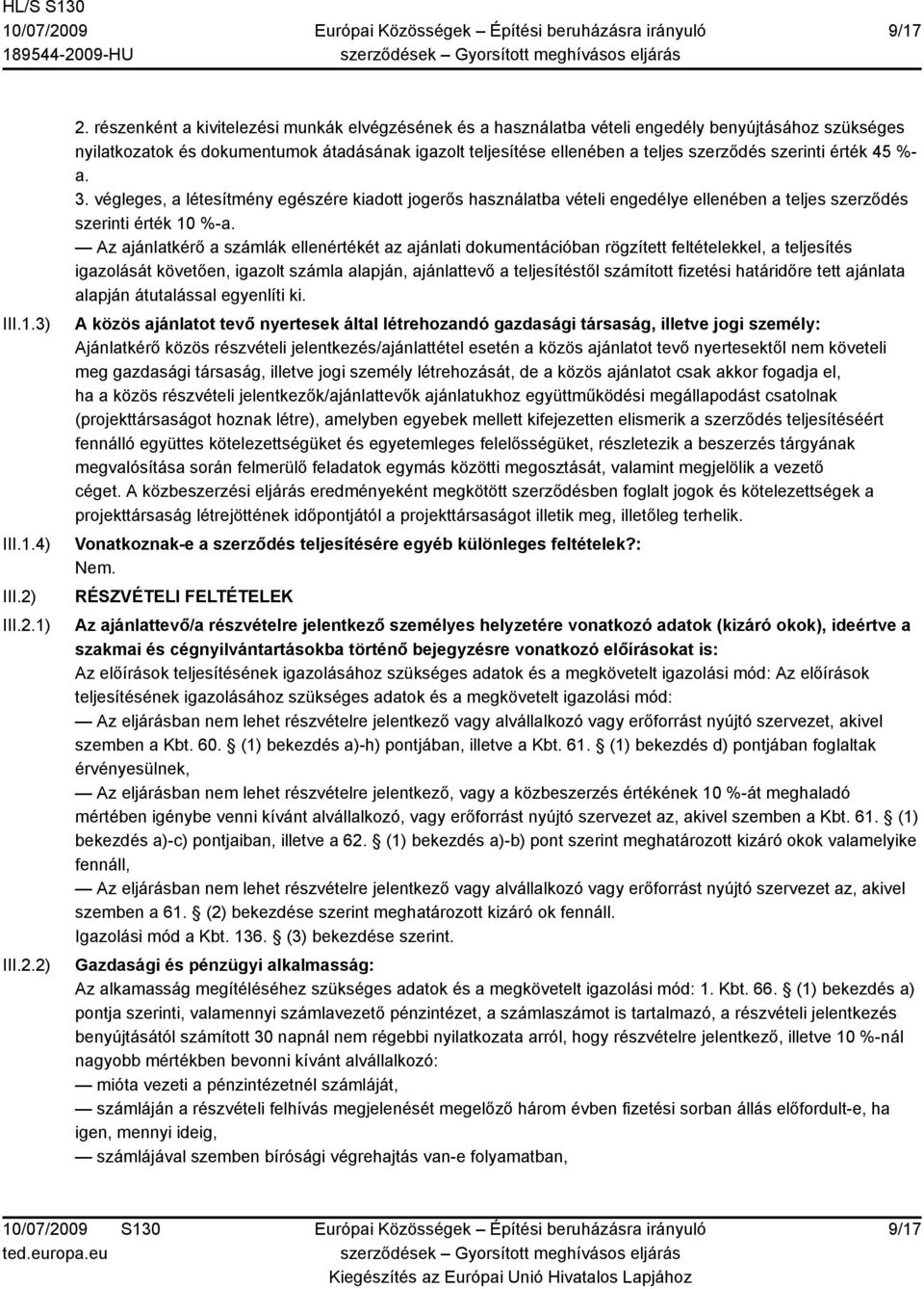 szerinti érték 45 %- a. 3. végleges, a létesítmény egészére kiadott jogerős használatba vételi engedélye ellenében a teljes szerződés szerinti érték 10 %-a.