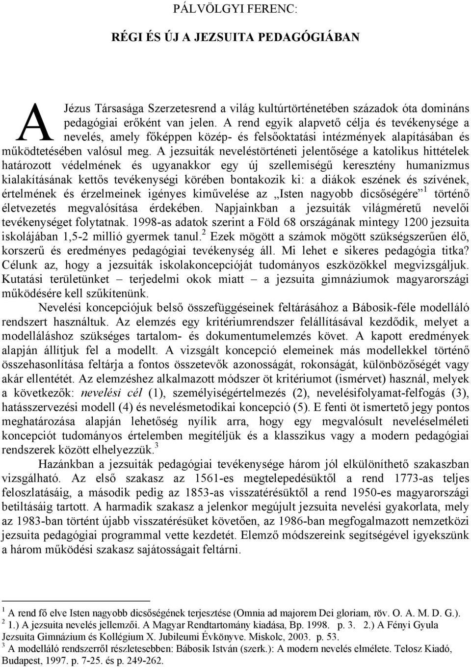 A jezsuiták neveléstörténeti jelentősége a katolikus hittételek határozott védelmének és ugyanakkor egy új szellemiségű keresztény humanizmus kialakításának kettős tevékenységi körében bontakozik ki: