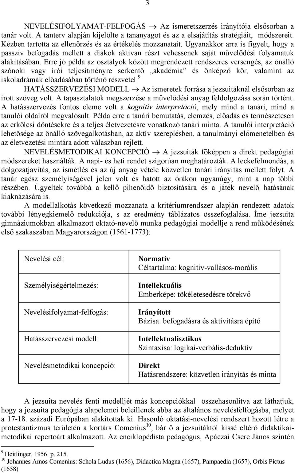 Erre jó példa az osztályok között megrendezett rendszeres versengés, az önálló szónoki vagy írói teljesítményre serkentő akadémia és önképző kör, valamint az iskoladrámák előadásában történő