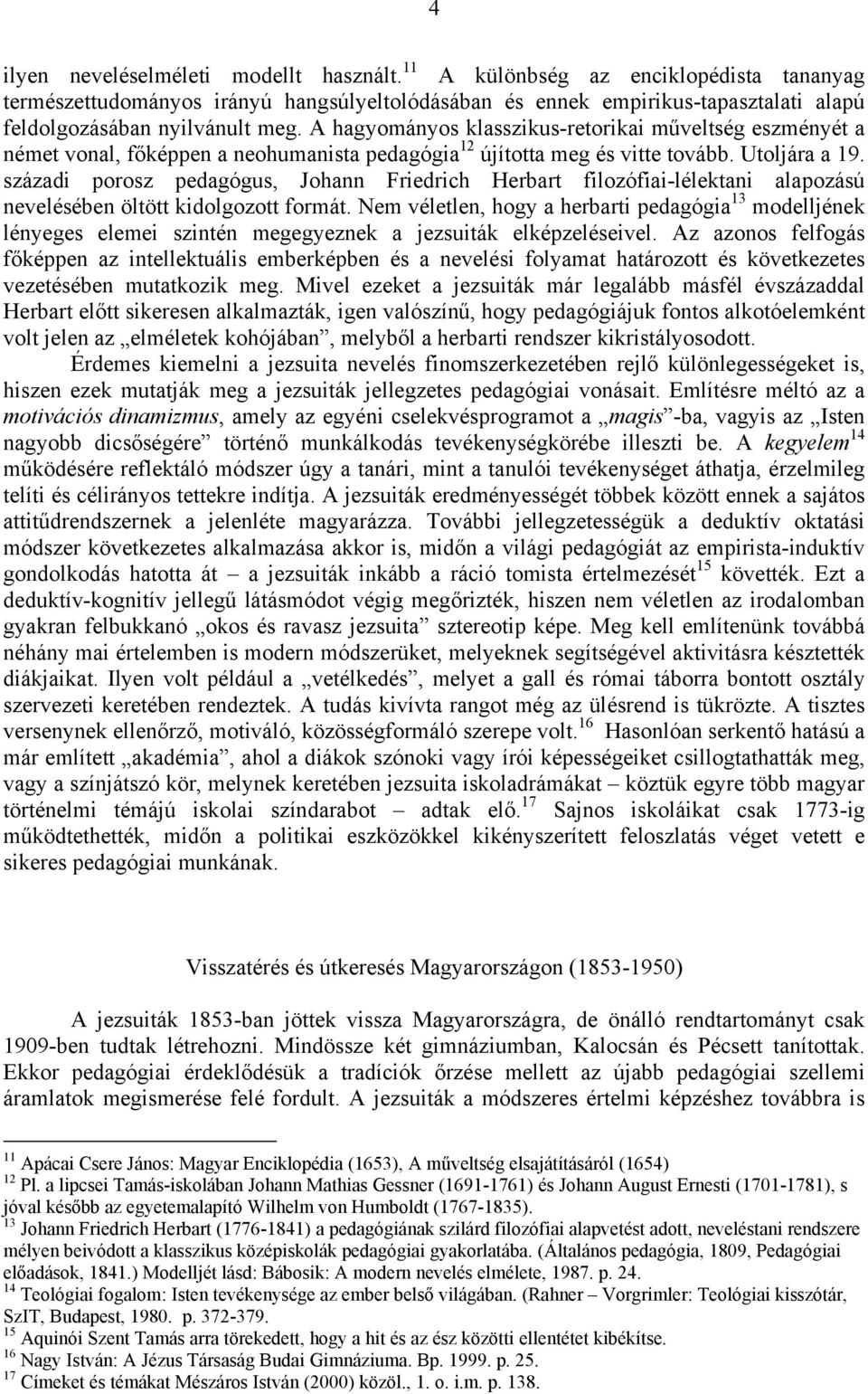 A hagyományos klasszikus-retorikai műveltség eszményét a német vonal, főképpen a neohumanista pedagógia 12 újította meg és vitte tovább. Utoljára a 19.