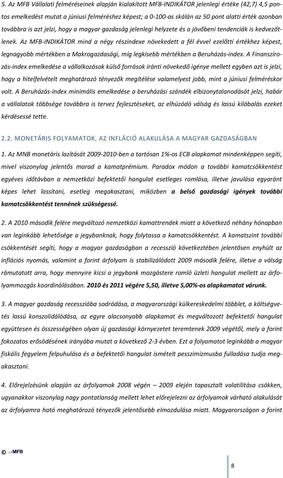 Az MFB-INDIKÁTOR mind a négy részindexe növekedett a fél évvel ezelőtti értékhez képest, legnagyobb mértékben a Makrogazdasági, míg legkisebb mértékben a Beruházás-index.