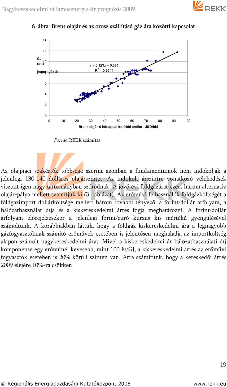 Az indokolt árszintre vonatkozó vélekedések viszont igen nagy tartományban szóródnak. A jövő évi földgázárat ezért három alternatív olajár-pálya mellett számítjuk ki (3. táblázat).