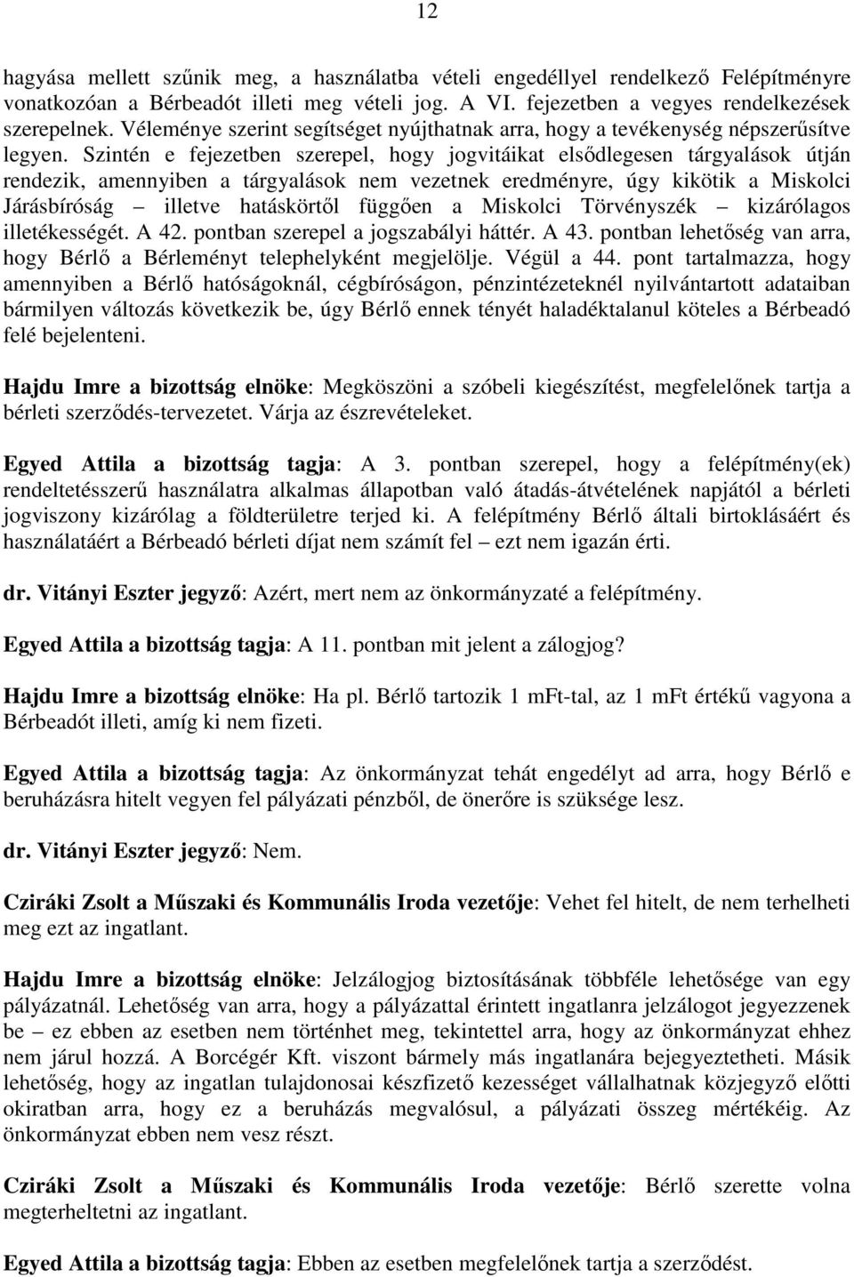 Szintén e fejezetben szerepel, hogy jogvitáikat elsődlegesen tárgyalások útján rendezik, amennyiben a tárgyalások nem vezetnek eredményre, úgy kikötik a Miskolci Járásbíróság illetve hatáskörtől