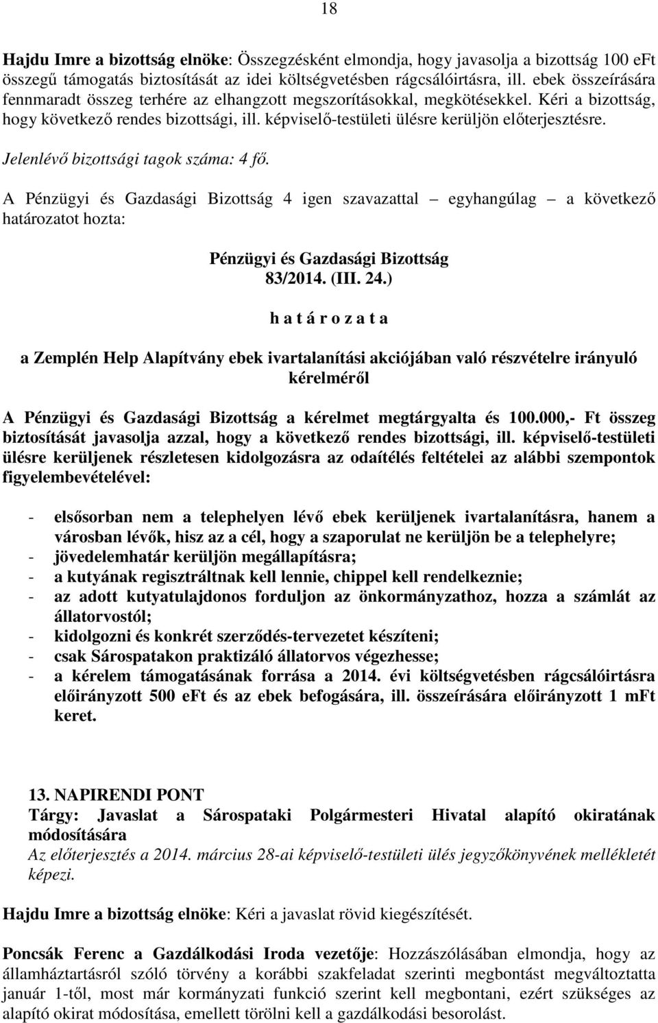 Jelenlévő bizottsági tagok száma: 4 fő. A 4 igen szavazattal egyhangúlag a következő 83/2014. (III. 24.