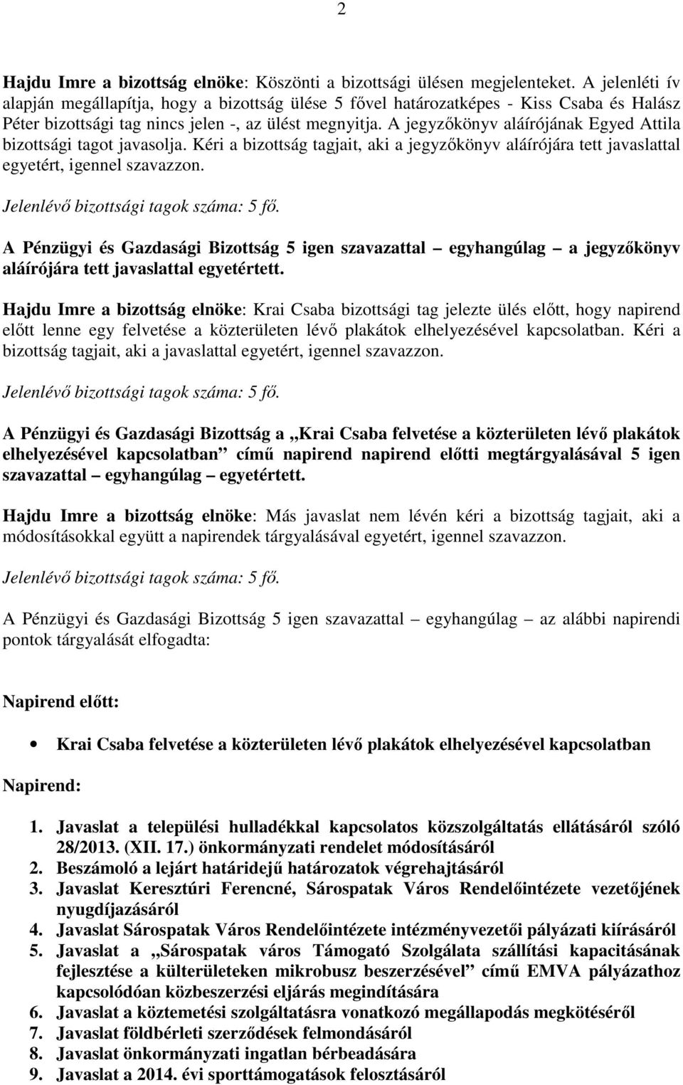 A jegyzőkönyv aláírójának Egyed Attila bizottsági tagot javasolja. Kéri a bizottság tagjait, aki a jegyzőkönyv aláírójára tett javaslattal egyetért, igennel szavazzon.