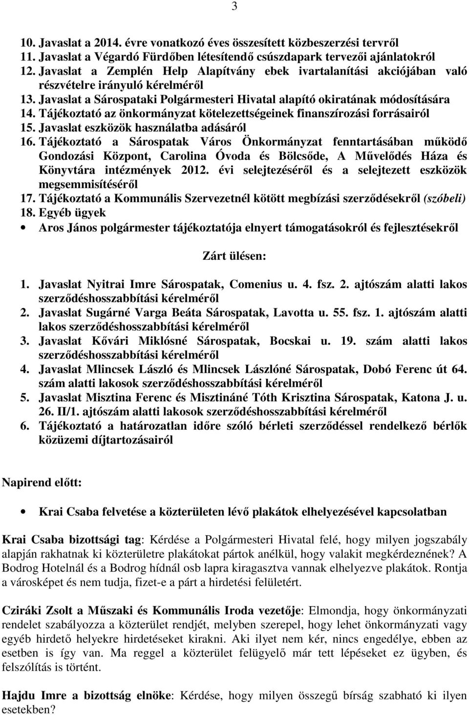 Tájékoztató az önkormányzat kötelezettségeinek finanszírozási forrásairól 15. Javaslat eszközök használatba adásáról 16.