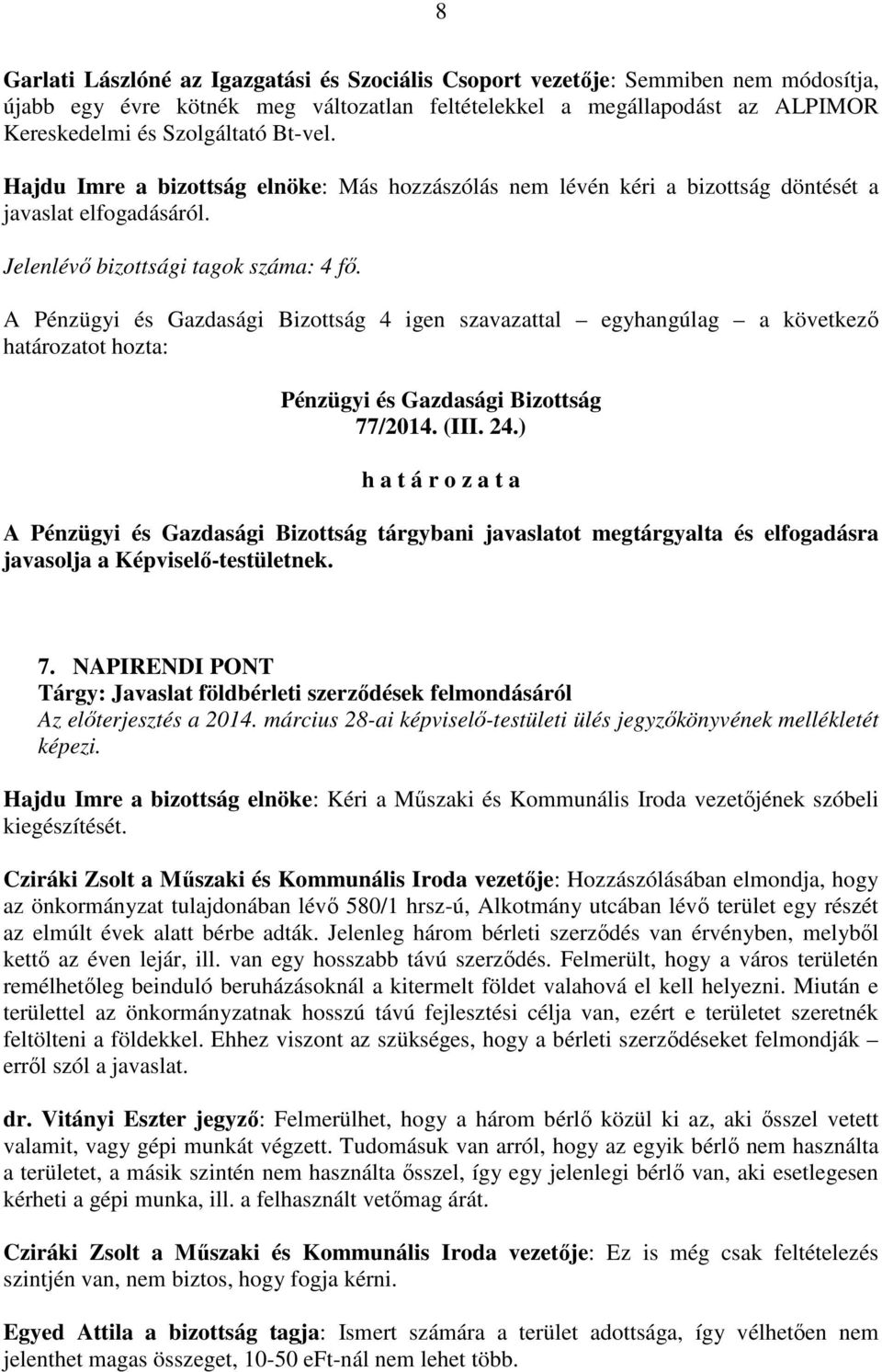 A 4 igen szavazattal egyhangúlag a következő 77/2014. (III. 24.) A tárgybani javaslatot megtárgyalta és elfogadásra javasolja a Képviselő-testületnek. 7. NAPIRENDI PONT Tárgy: Javaslat földbérleti szerződések felmondásáról Az előterjesztés a 2014.