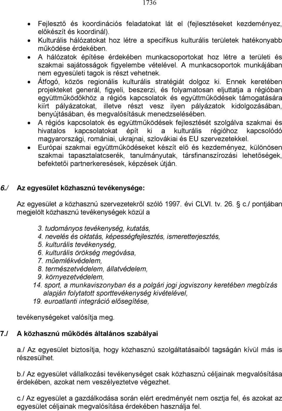 A hálózatok építése érdekében munkacsoportokat hoz létre a területi és szakmai sajátosságok figyelembe vételével. A munkacsoportok munkájában nem egyesületi tagok is részt vehetnek.