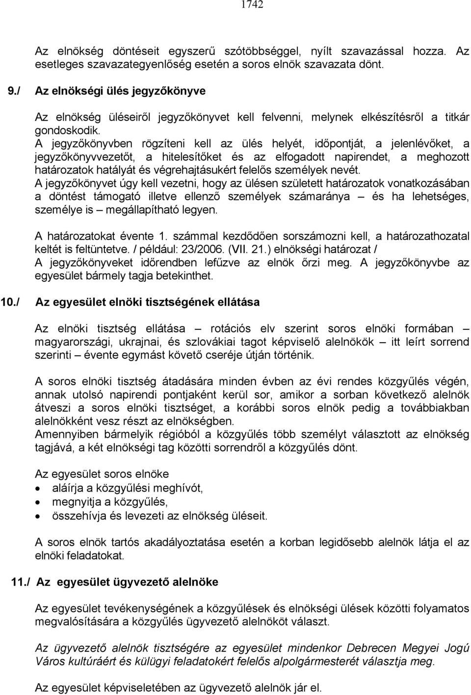 A jegyzőkönyvben rögzíteni kell az ülés helyét, időpontját, a jelenlévőket, a jegyzőkönyvvezetőt, a hitelesítőket és az elfogadott napirendet, a meghozott határozatok hatályát és végrehajtásukért