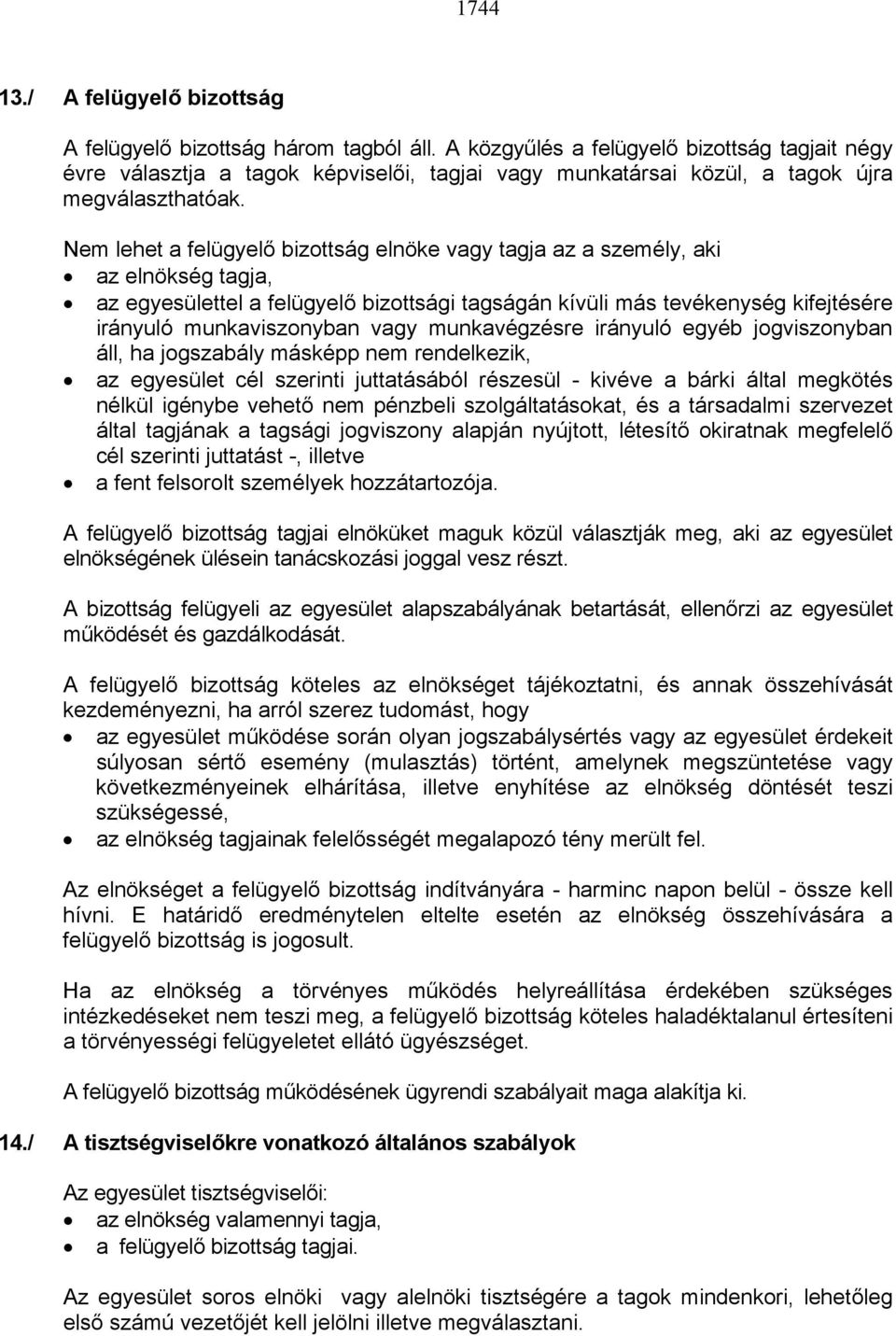 Nem lehet a felügyelő bizottság elnöke vagy tagja az a személy, aki az elnökség tagja, az egyesülettel a felügyelő bizottsági tagságán kívüli más tevékenység kifejtésére irányuló munkaviszonyban vagy