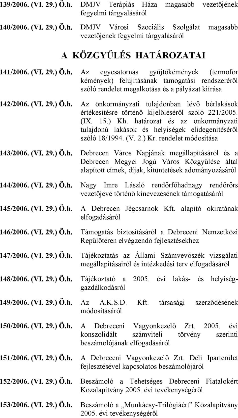 (IX. 15.) Kh. határozat és az önkormányzati tulajdonú lakások és helyiségek elidegenítéséről szóló 18/1994. (V. 2.) Kr. rendelet módosítása 143/2006. (VI. 29.) Ö.h. Debrecen Város Napjának megállapításáról és a Debrecen Megyei Jogú Város Közgyűlése által alapított címek, díjak, kitüntetések adományozásáról 144/2006.