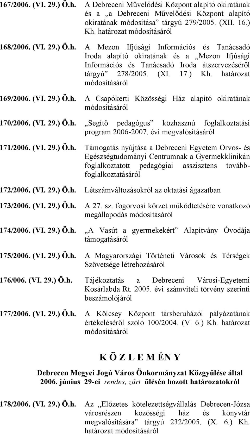 (XI. 17.) Kh. határozat módosításáról 169/2006. (VI. 29.) Ö.h. A Csapókerti Közösségi Ház alapító okiratának módosításáról 170/2006. (VI. 29.) Ö.h. Segítő pedagógus közhasznú foglalkoztatási program 2006-2007.