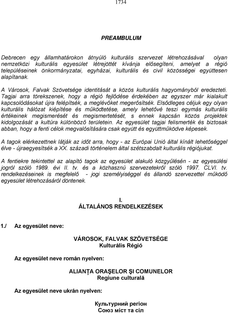 Tagjai arra törekszenek, hogy a régió fejlődése érdekében az egyszer már kialakult kapcsolódásokat újra felépítsék, a meglévőket megerősítsék.