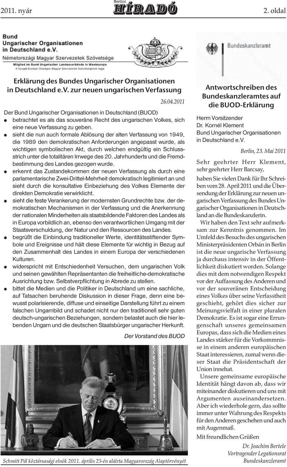 sieht die nun auch formale Ablösung der alten Verfassung von 1949, die 1989 den demokratischen Anforderungen angepasst wurde, als wichtigen symbolischen Akt, durch welchen endgültig ein Schlussstrich