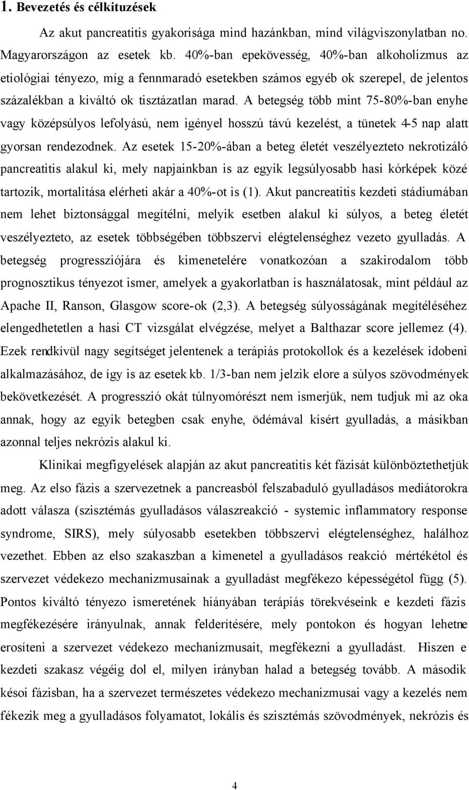 A betegség több mint 75-80%-ban enyhe vagy középsúlyos lefolyású, nem igényel hosszú távú kezelést, a tünetek 4-5 nap alatt gyorsan rendezodnek.