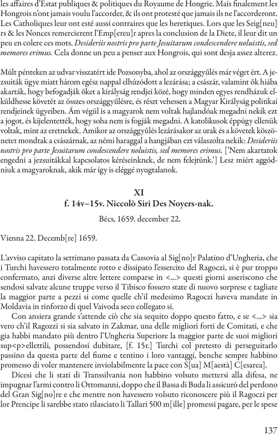 Lors que les Seig[neu] rs & les Nonces remercierent l Emp[ereu]r apres la conclusion de la Diete, il leur dit un peu en colere ces mots.