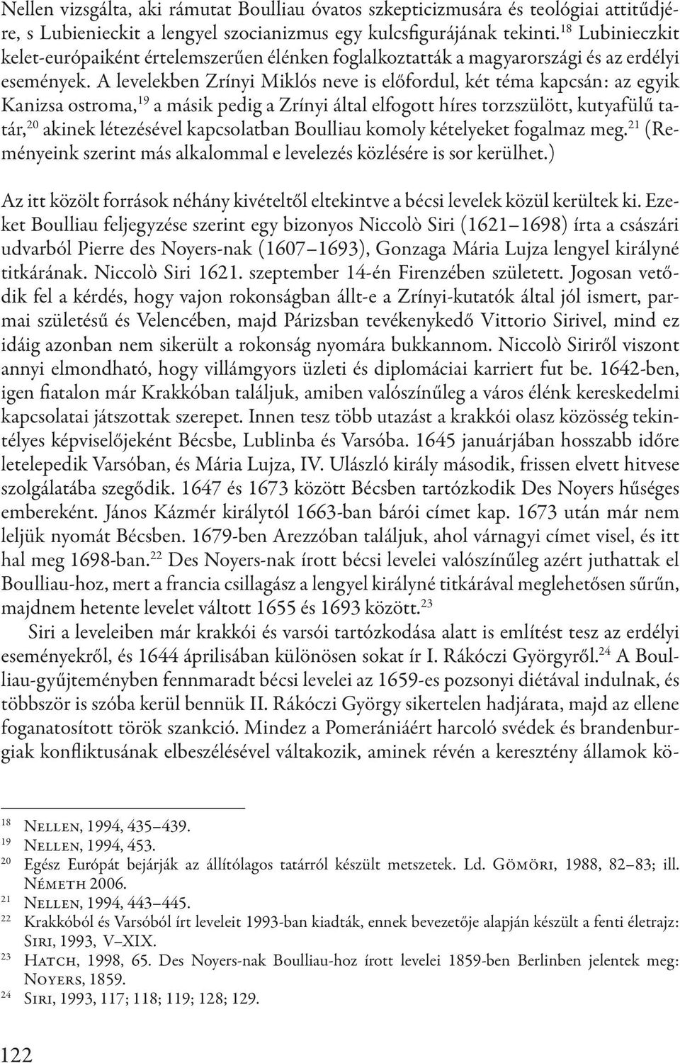 A levelekben Zrínyi Miklós neve is előfordul, két téma kapcsán: az egyik Kanizsa ostroma, 19 a másik pedig a Zrínyi által elfogott híres torzszülött, kutyafülű tatár, 20 akinek létezésével