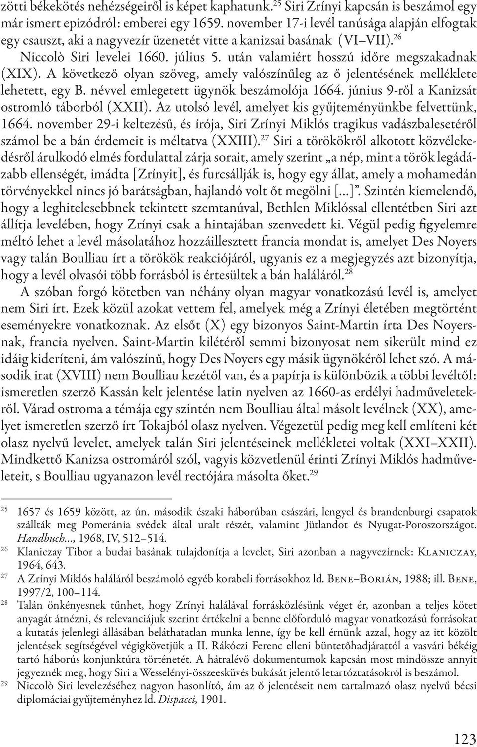 után valamiért hosszú időre megszakadnak (XIX). A következő olyan szöveg, amely valószínűleg az ő jelentésének melléklete lehetett, egy B. névvel emlegetett ügynök beszámolója 1664.