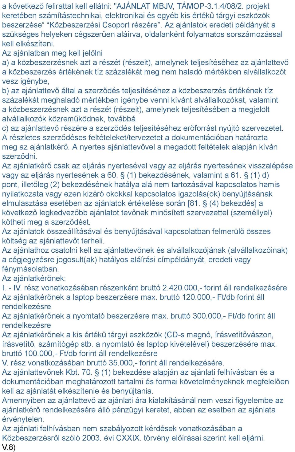 Az ajánlatban meg kell jelölni a) a közbeszerzésnek azt a részét (részeit), amelynek teljesítéséhez az ajánlattevő a közbeszerzés értékének tíz százalékát meg nem haladó mértékben alvállalkozót vesz