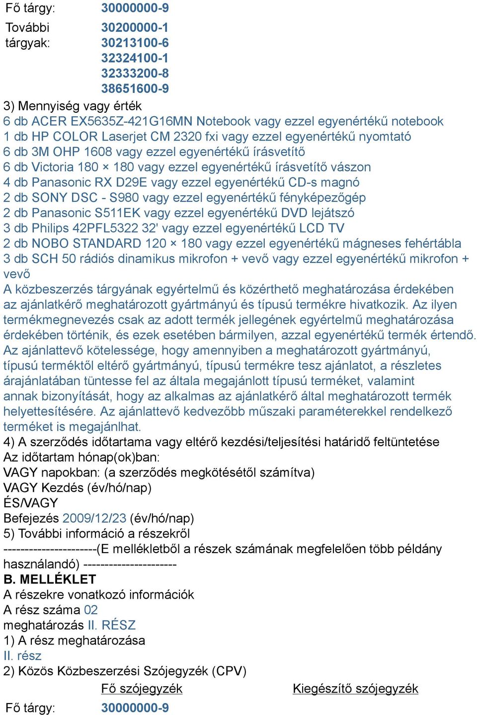 ezzel egyenértékű CD-s magnó 2 db SONY DSC - S980 vagy ezzel egyenértékű fényképezőgép 2 db Panasonic S511EK vagy ezzel egyenértékű DVD lejátszó 3 db Philips 42PFL5322 32' vagy ezzel egyenértékű LCD