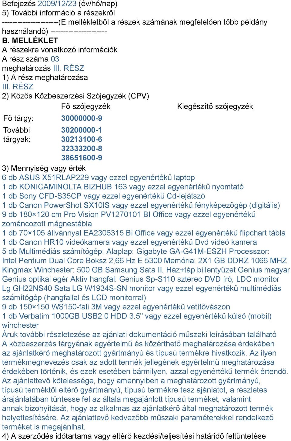 RÉSZ 2) Közös Közbeszerzési Szójegyzék (CPV) Fő szójegyzék Kiegészítő szójegyzék Fő tárgy: 30000000-9 További tárgyak: 30200000-1 30213100-6 32333200-8 38651600-9 3) Mennyiség vagy érték 6 db ASUS