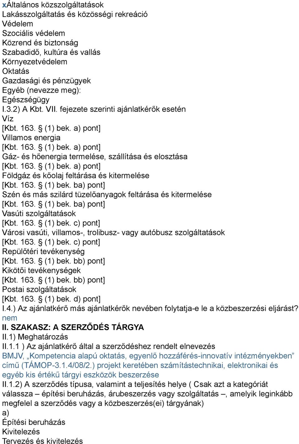 163. (1) bek. a) pont] Földgáz és kőolaj feltárása és kitermelése [Kbt. 163. (1) bek. ba) pont] Szén és más szilárd tüzelőanyagok feltárása és kitermelése [Kbt. 163. (1) bek. ba) pont] Vasúti szolgáltatások [Kbt.