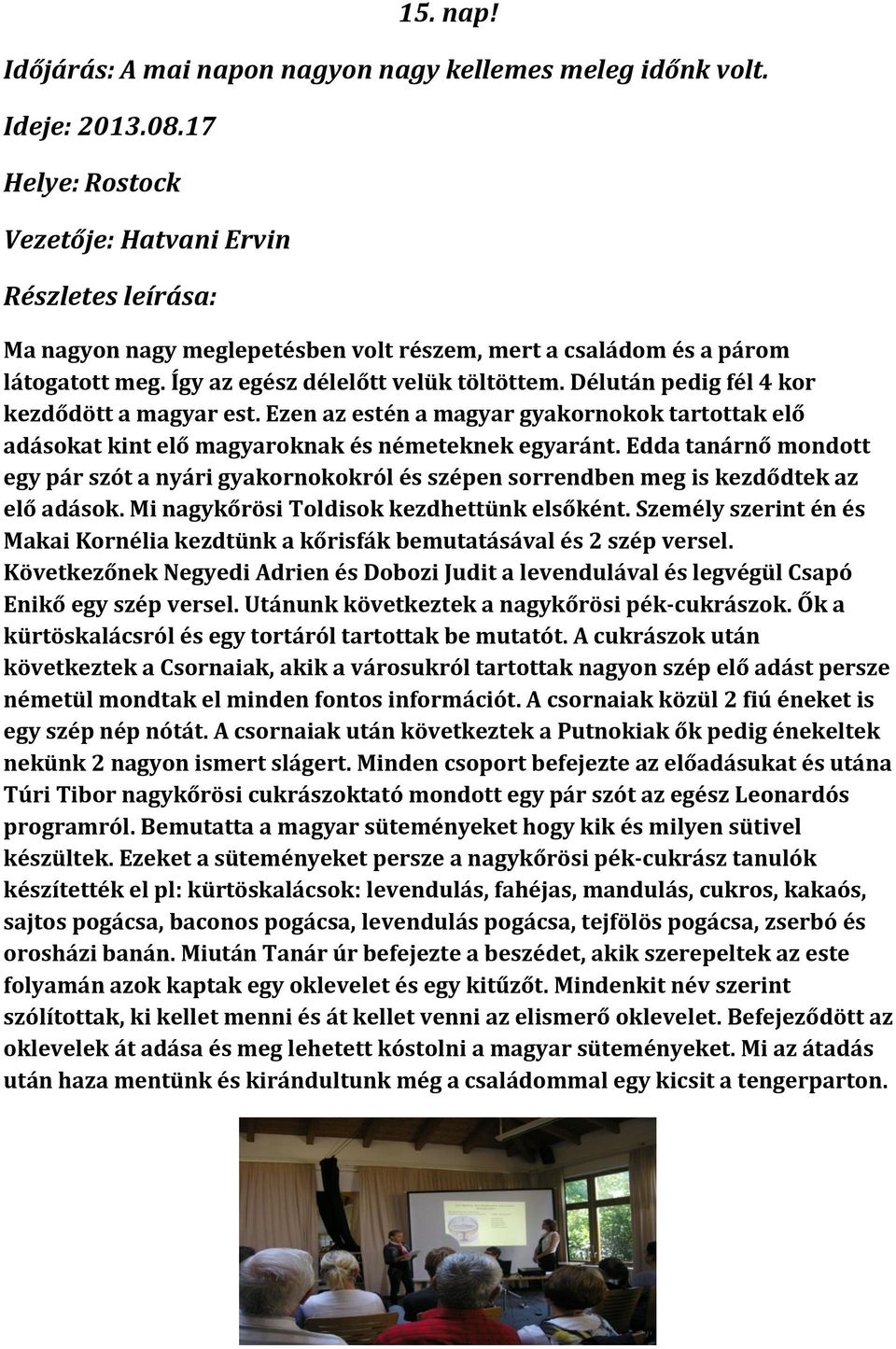 Délután pedig fél 4 kor kezdődött a magyar est. Ezen az estén a magyar gyakornokok tartottak elő adásokat kint elő magyaroknak és németeknek egyaránt.